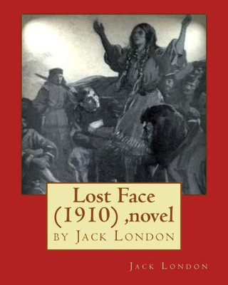 Lost Face (1910) By Jack London (Novel) Lost Face (1910) By Jack London (Novel)