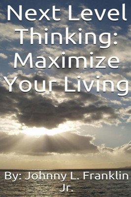 Next Level Thinking: Maximize Your Living