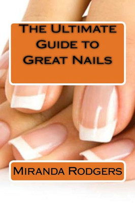 The Ultimate Guide To Great Nails