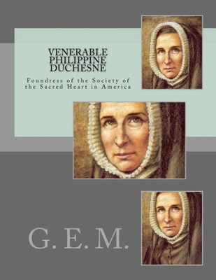 Venerable Philippine Duchesne: Foundress Of The Society Of The Sacred Heart In America