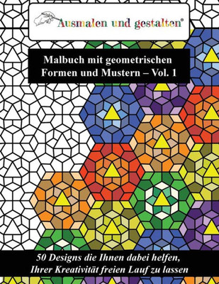 Malbuch Mit Geometrischen Formen Und Mustern - Vol. 1 (Malbuch Für Erwachsene): 50 Designs Die Ihnen Dabei Helfen, Ihrer Kreativitat Freien Lauf Zu Lassen (German Edition)
