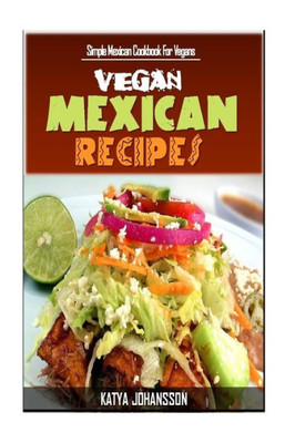 Vegan Mexican Cookbook: Simple Mexican Cookbook For Vegans