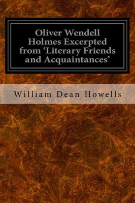 Oliver Wendell Holmes Excerpted From 'Literary Friends And Acquaintances'