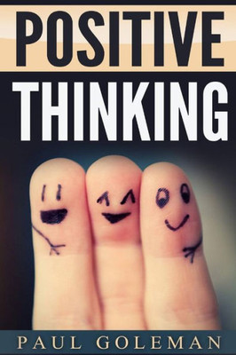 Positive Thinking: How To Achieve Real Success & Happiness In Your Life With Positive Thinking, Self-Empowering Affirmations And Taking Action - Do It ... Way (Change Your Brain, Change Your Life)