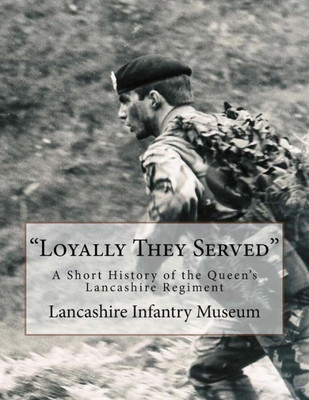 Loyally They Served: A Short History Of The Queen'S Lancashire Regiment