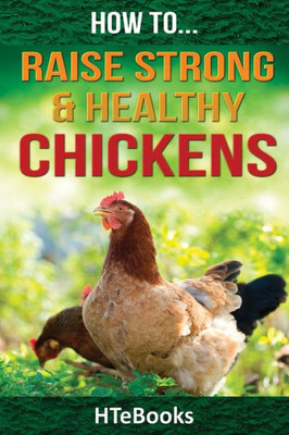 How To Raise Strong & Healthy Chickens: Quick Start Guide ("How To" Books)