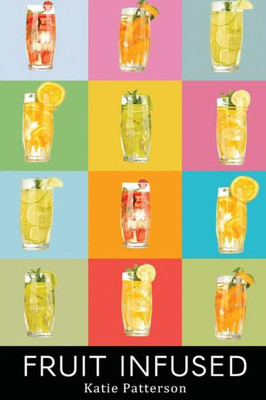 Fruit Infused: Fruit Infused Water Recipes - Fruit Infused Water Recipe Book - Fruit Infused Book - Fruit Infused Water - Fruit Infused Water Recipes - Fruit Infused Water Book - Fruit Infused