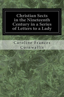 Christian Sects In The Nineteenth Century In A Series Of Letters To A Lady