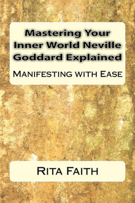 Mastering Your Inner World Neville Goddard Explained: Manifesting With Ease