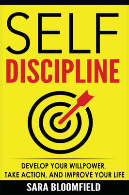 Self-Discipline: Develop Your Willpower, Take Action, And Improve Your Life (Self-Discipline & Willpower)