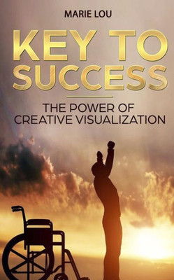 Key To Success. The Power Of Creative Visualization.