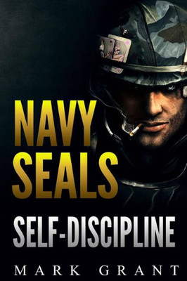 Navy Seals: Self-Discipline: Training And Self-Discipline To Become Tough Like A Navy Seal: Self Confidence, Self Awareness, Self Control, Mental ... Navy Seals, Buds, Heroism, Making Of A Seal)