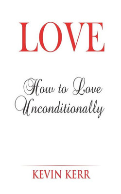 Love: How To Love Unconditionally.