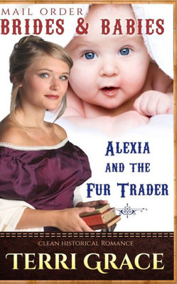 Mail Order Brides & Babies: Alexia & The Fur Trader: Clean Historical Romance