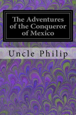 The Adventures Of The Conqueror Of Mexico