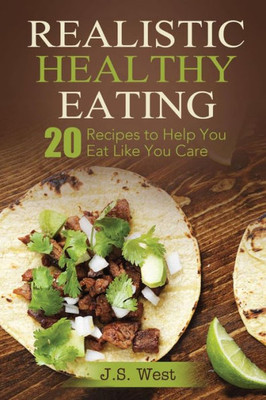 Realistic Healthy Eating: Realistic Healthy Eating 20 Recipes To Help You Eat Like You Care Realistic Healthy Eating: Realistic Healthy Eating 20 Recipes To Help You Eat Like You Care