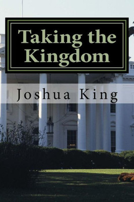 Taking The Kingdom: Take The White House