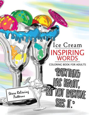 Ice Cream Inspiring Words Coloring Book: Motivational & Inspirational Adult Coloring Book: Turn Your Stress Into Success (Inspirational Coloring Series)