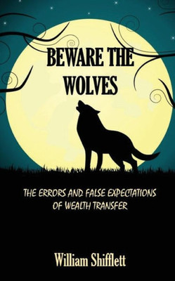 Beware The Wolves: The Errors And False Expectations Of Wealth Transfer