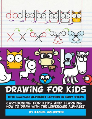 Drawing For Kids With Lowercase Alphabet Letters In Easy Steps: Cartooning For Kids And And Learning How To Draw With The Lowercase Alphabet