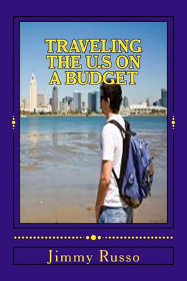 Traveling The U.S On A Budget: A Travelers Guide To The Us