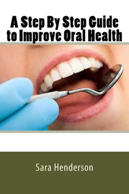 A Step By Step Guide To Improve Oral Health