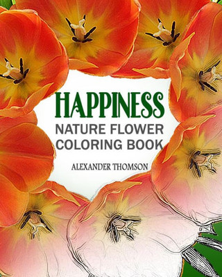 Happiness : Nature Flower Coloring Book - Vol.3: Flowers & Landscapes Coloring Books For Grown-Ups