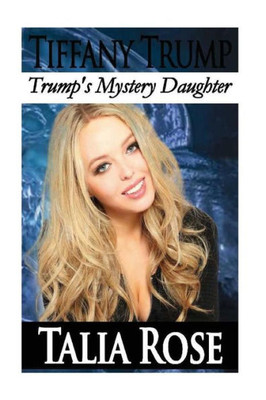 Tiffany Trump: Trump'S Mystery Daughter (Trump Family)