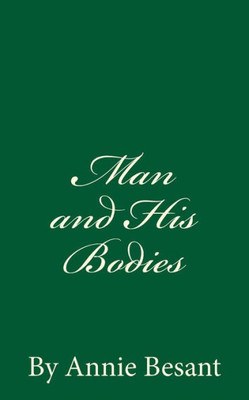 Man And His Bodies (A Timeless Classic): By Annie Besant