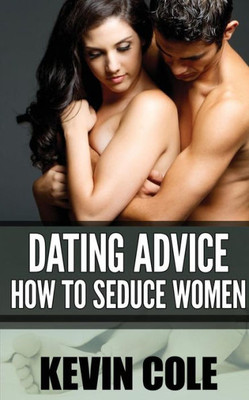 Dating Advice: How To Seduce Women