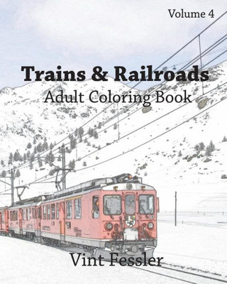 Trains & Railroads : Adult Coloring Book Vol.4: Train And Railroad Sketches For Coloring (Vehicle Coloring Book Series)