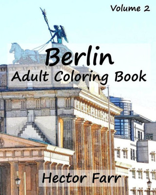 Berlin : Adult Coloring Book Vol.2: City Sketch Coloring Book (Wonderful Cities In Europe)