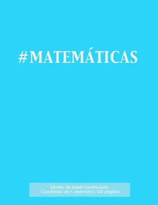 #Matemáticas Libreta De Papel Cuadriculado, Cuadrados De 1 Centémetro, 120 Páginas: Libreta 21,59 X 27,94 Cm, Perfecta Para La Asignatura De ... O Incluso Como Diario. (Spanish Edition)