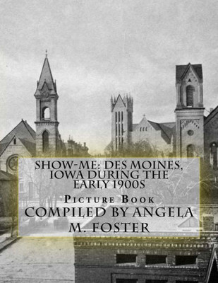 Show-Me: Des Moines, Iowa During The Early 1900S (Picture Book)