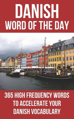Danish Word Of The Day: 365 High Frequency Words To Accelerate Your Danish Vocabulary