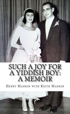 Such A Joy For A Yiddish Boy: The Memoirs Of Henry J. Mankin