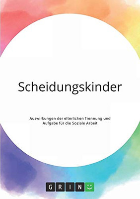 Scheidungskinder. Auswirkungen der elterlichen Trennung und Aufgabe für die Soziale Arbeit (German Edition)