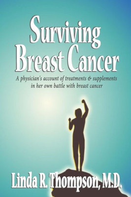 Surviving Breast Cancer: A Physician'S Account Of Treatments & Supplements In Her Own Battle With Breast Cancer
