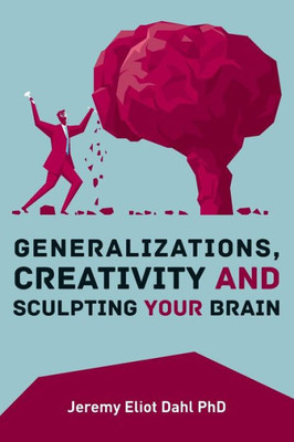 Generalizations, Creativity And Sculpting Your Brain