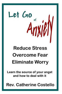 Let Go Of Anxiety: Reduce Stress, Overcome Fear, Eliminate Worry