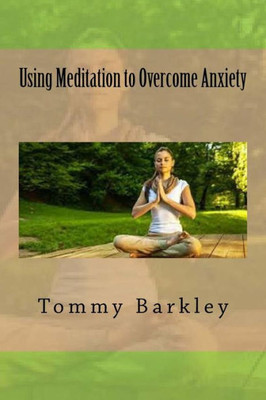 Using Meditation To Overcome Anxiety