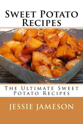 Sweet Potato Recipes: The Ultimate Sweet Potato Recipes