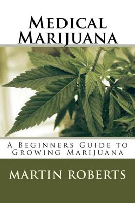 Medical Marijuana: A Beginners Guide To Growing Marijuana