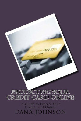 Protecting Your Credit Card Online: A Guide To Protect Your Credit Card Online