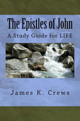 The Epistles Of John: A Study Guide For Life