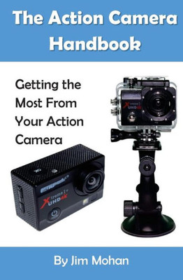 The Action Camera Handbook: Getting The Most From Your Action Camera