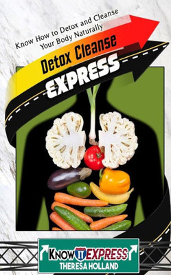 Detox Cleanse Express: Know How To Detox And Cleanse Your Body Naturally (Knowit Express)