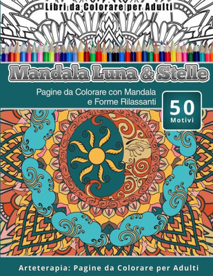 Libri Da Colorare Per Adulti Mandala Luna & Stelle: Pagine Da Colorare Con Mandala E Forme Rilassanti Arteterapia: Pagine Da Colorare Per Adulti (Italian Edition)