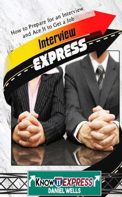 Interview Express: Know How To Prepare For An Interview And Ace It To Get A Job (Knowit Express)