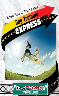 Dog Training Express: Know How To Train A Dog (Knowit Express)